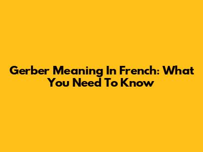 Gerber Meaning In French: What You Need To Know
