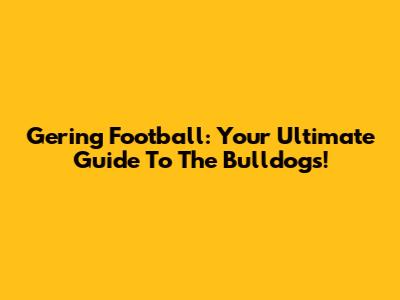 Gering Football: Your Ultimate Guide To The Bulldogs!