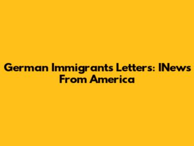 German Immigrants' Letters: INews From America