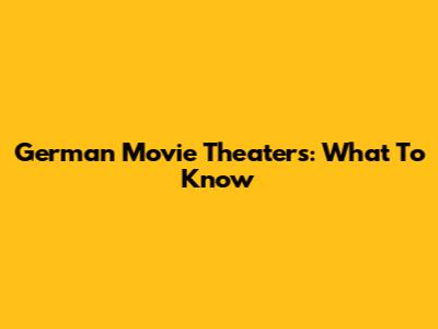 German Movie Theaters: What To Know