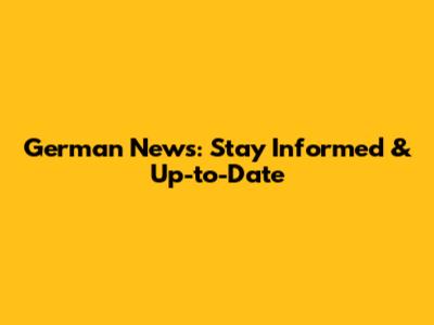 German News: Stay Informed & Up-to-Date