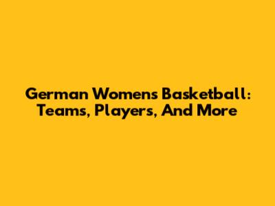 German Women's Basketball: Teams, Players, And More