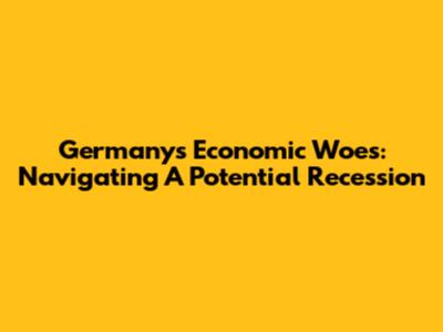 Germany's Economic Woes: Navigating A Potential Recession