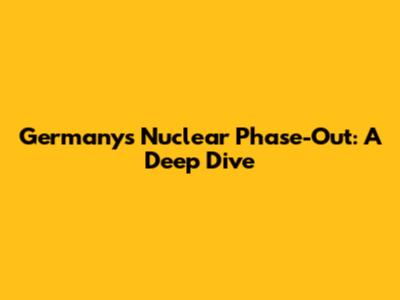 Germany's Nuclear Phase-Out: A Deep Dive
