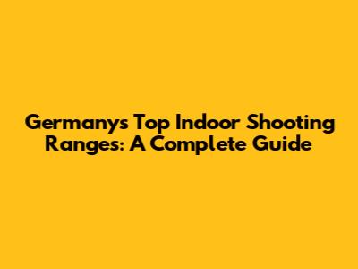 Germany's Top Indoor Shooting Ranges: A Complete Guide