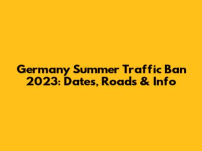 Germany Summer Traffic Ban 2023: Dates, Roads & Info