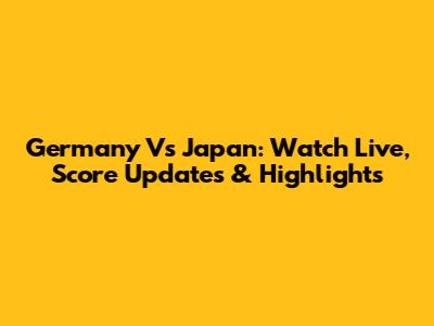 Germany Vs Japan: Watch Live, Score Updates & Highlights