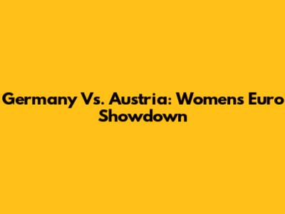 Germany Vs. Austria: Women's Euro Showdown