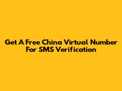 Get A Free China Virtual Number For SMS Verification