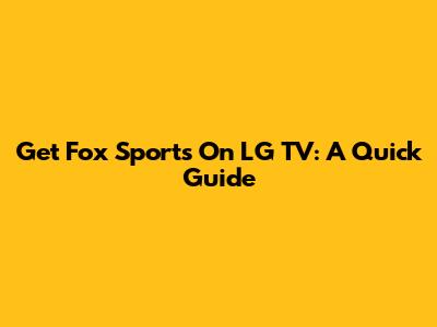 Get Fox Sports On LG TV: A Quick Guide