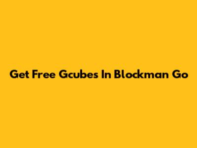 Get Free Gcubes In Blockman Go