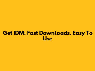 Get IDM: Fast Downloads, Easy To Use