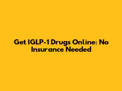 Get IGLP-1 Drugs Online: No Insurance Needed