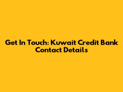 Get In Touch: Kuwait Credit Bank Contact Details