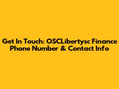 Get In Touch: OSCLibertysc Finance Phone Number & Contact Info