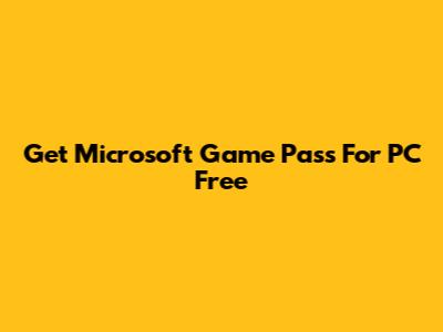 Get Microsoft Game Pass For PC Free