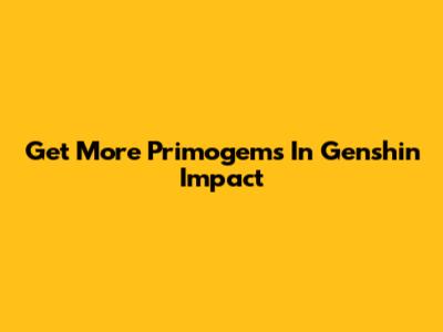 Get More Primogems In Genshin Impact