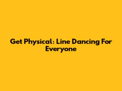 Get Physical: Line Dancing For Everyone