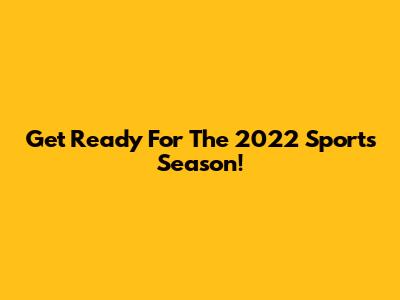 Get Ready For The 2022 Sports Season!