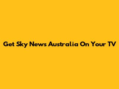 Get Sky News Australia On Your TV
