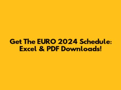 Get The EURO 2024 Schedule: Excel & PDF Downloads!