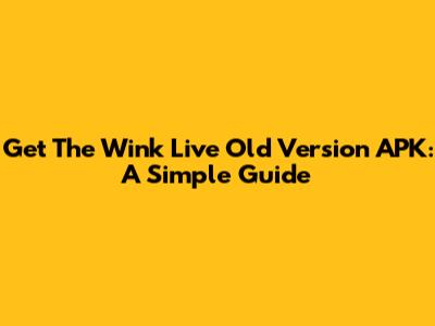 Get The Wink Live Old Version APK: A Simple Guide
