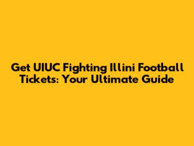 Get UIUC Fighting Illini Football Tickets: Your Ultimate Guide