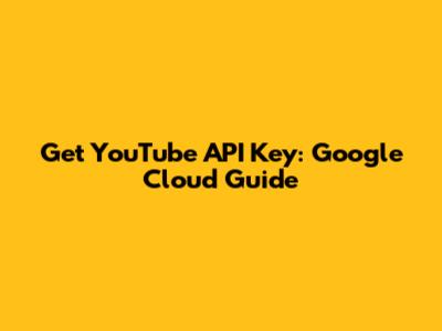Get YouTube API Key: Google Cloud Guide