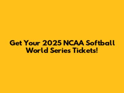 Get Your 2025 NCAA Softball World Series Tickets!