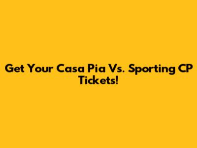 Get Your Casa Pia Vs. Sporting CP Tickets!