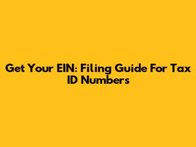 Get Your EIN: Filing Guide For Tax ID Numbers