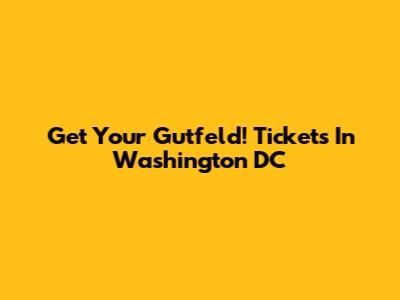Get Your Gutfeld! Tickets In Washington DC