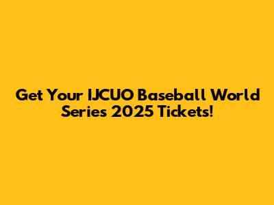 Get Your IJCUO Baseball World Series 2025 Tickets!