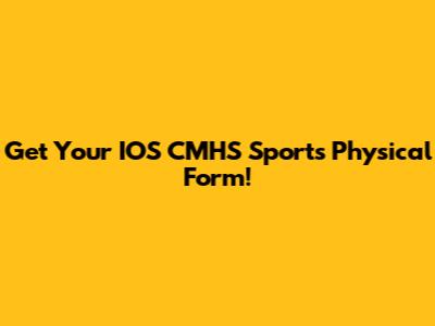 Get Your IOS CMHS Sports Physical Form!
