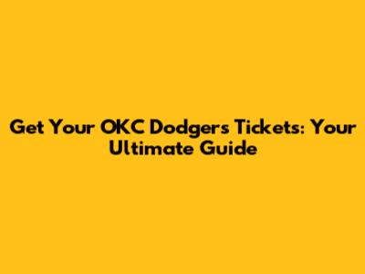 Get Your OKC Dodgers Tickets: Your Ultimate Guide