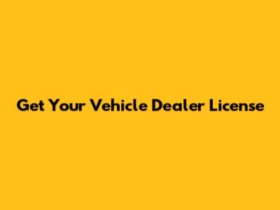 Get Your Vehicle Dealer License