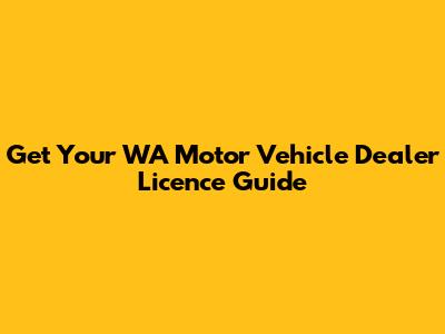 Get Your WA Motor Vehicle Dealer Licence Guide