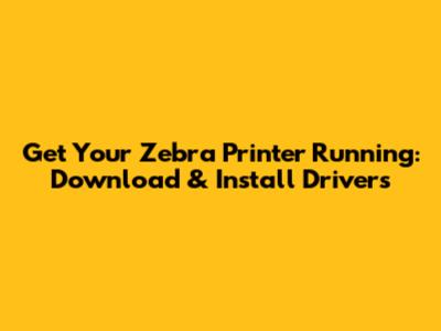 Get Your Zebra Printer Running: Download & Install Drivers