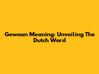 Gewoon Meaning: Unveiling The Dutch Word