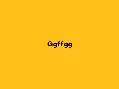 Ggffgg