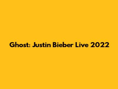 Ghost: Justin Bieber Live 2022