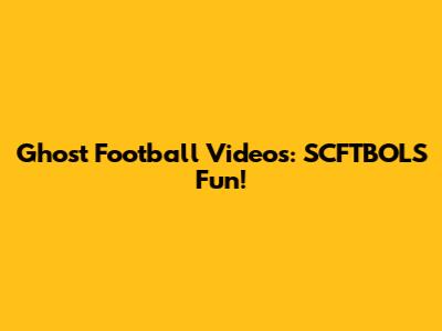 Ghost Football Videos: SCFTBOLS Fun!