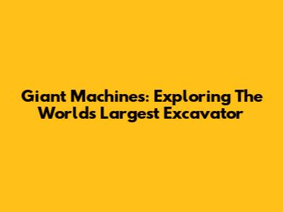 Giant Machines: Exploring The World's Largest Excavator
