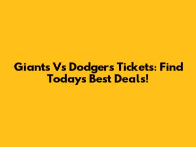 Giants Vs Dodgers Tickets: Find Today's Best Deals!