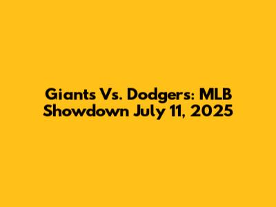 Giants Vs. Dodgers: MLB Showdown July 11, 2025