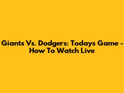 Giants Vs. Dodgers: Today's Game - How To Watch Live