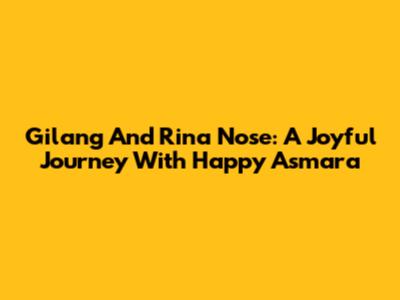 Gilang And Rina Nose: A Joyful Journey With Happy Asmara
