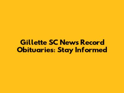 Gillette SC News Record Obituaries: Stay Informed
