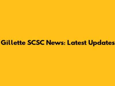 Gillette SCSC News: Latest Updates