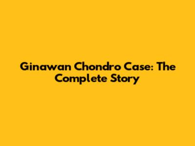 Ginawan Chondro Case: The Complete Story